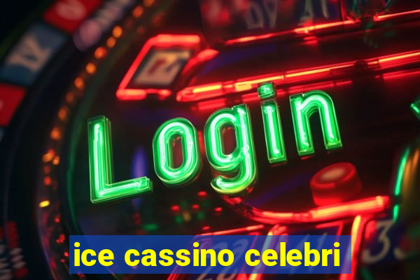 ice cassino celebri